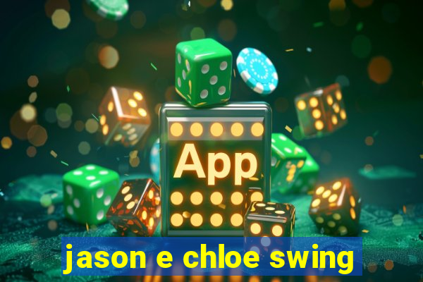 jason e chloe swing